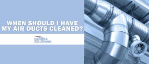 CanogaPark-_When-do-I-Need-My-Ducts-Cleane