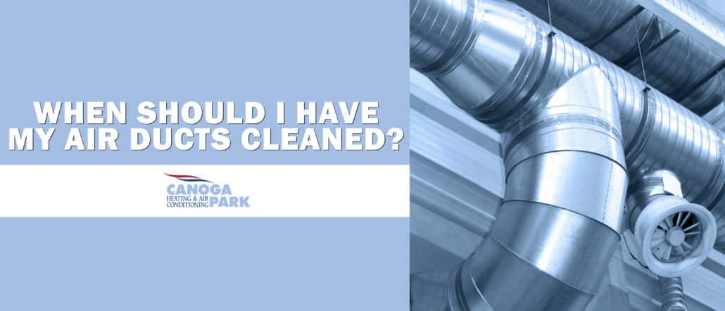 CanogaPark-_When-do-I-Need-My-Ducts-Cleane